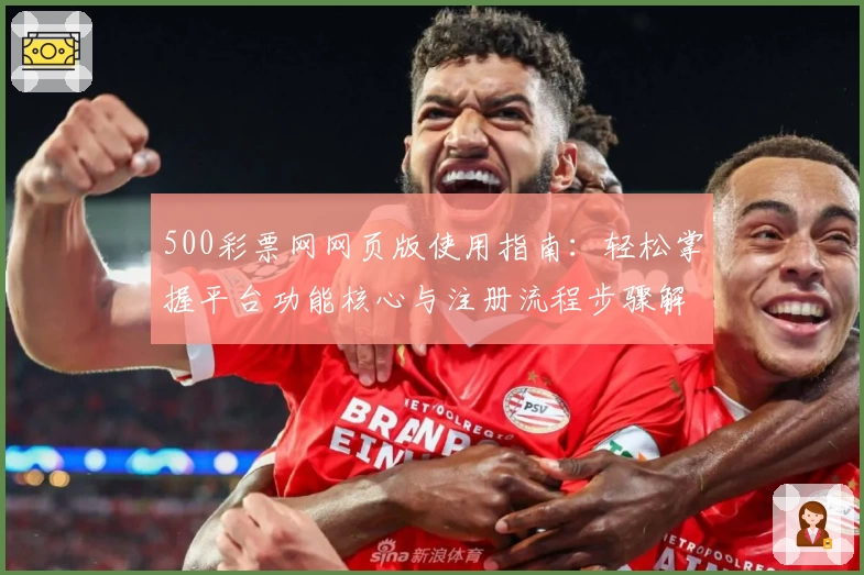 500彩票网网页版使用指南：轻松掌握平台功能核心与注册流程步骤解析